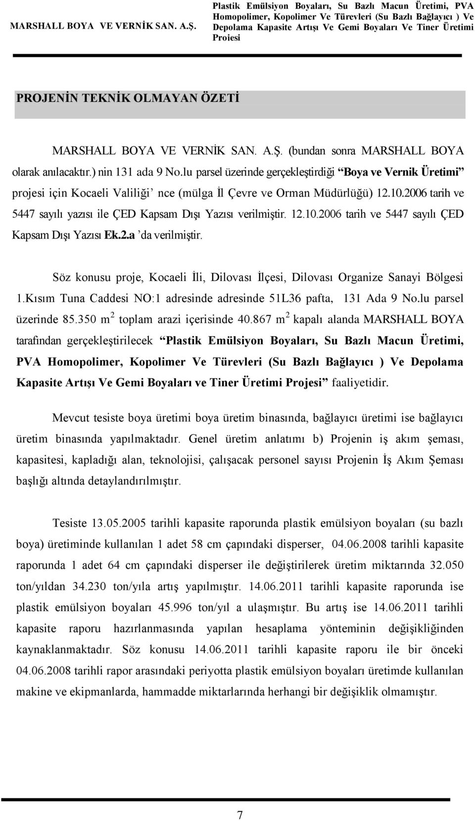 2006 tarih ve 5447 sayılı yazısı ile ÇED Kapsam Dışı Yazısı verilmiştir. 12.10.2006 tarih ve 5447 sayılı ÇED Kapsam Dışı Yazısı Ek.2.a da verilmiştir.