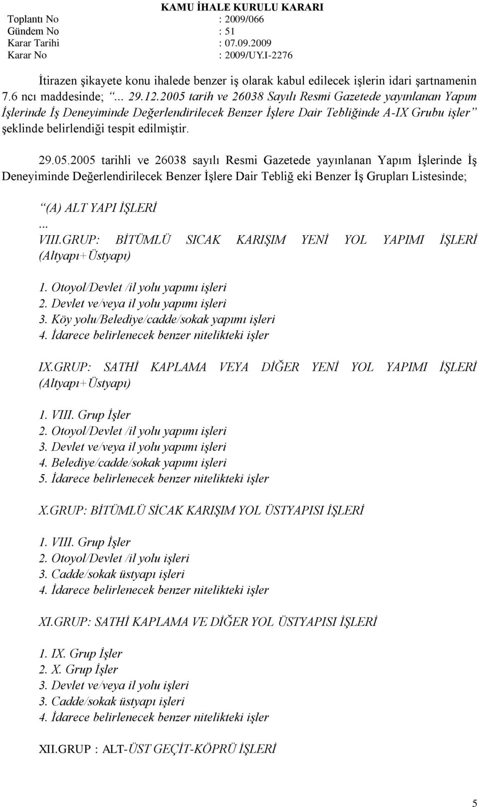 .. VIII.GRUP: BĠTÜMLÜ SICAK KARIġIM YENĠ YOL YAPIMI ĠġLERĠ (Altyapı+Üstyapı) 1. Otoyol/Devlet /il yolu yapımı iģleri 2. Devlet ve/veya il yolu yapımı iģleri 3.