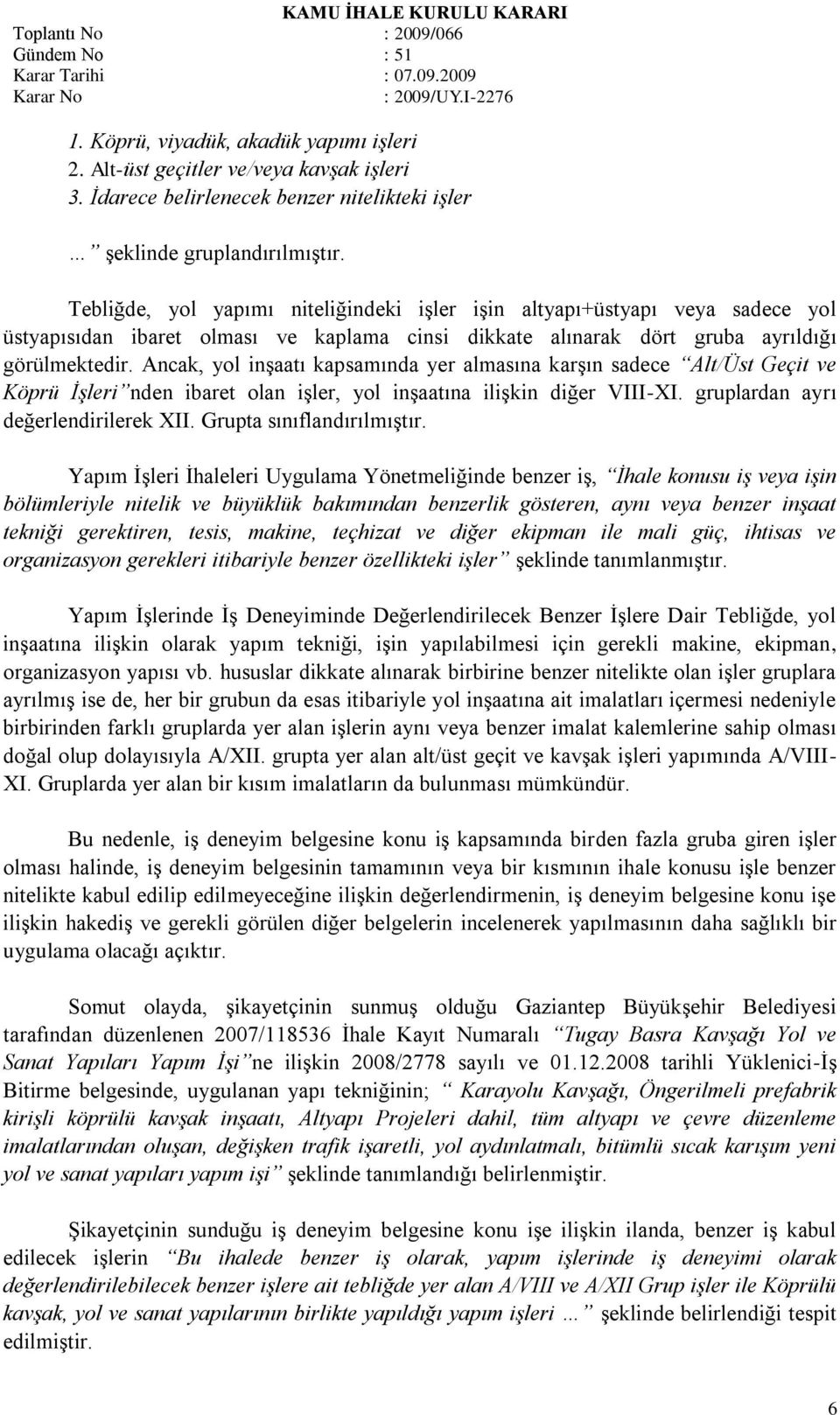 Ancak, yol inģaatı kapsamında yer almasına karģın sadece Alt/Üst Geçit ve Köprü ĠĢleri nden ibaret olan iģler, yol inģaatına iliģkin diğer VIII-XI. gruplardan ayrı değerlendirilerek XII.