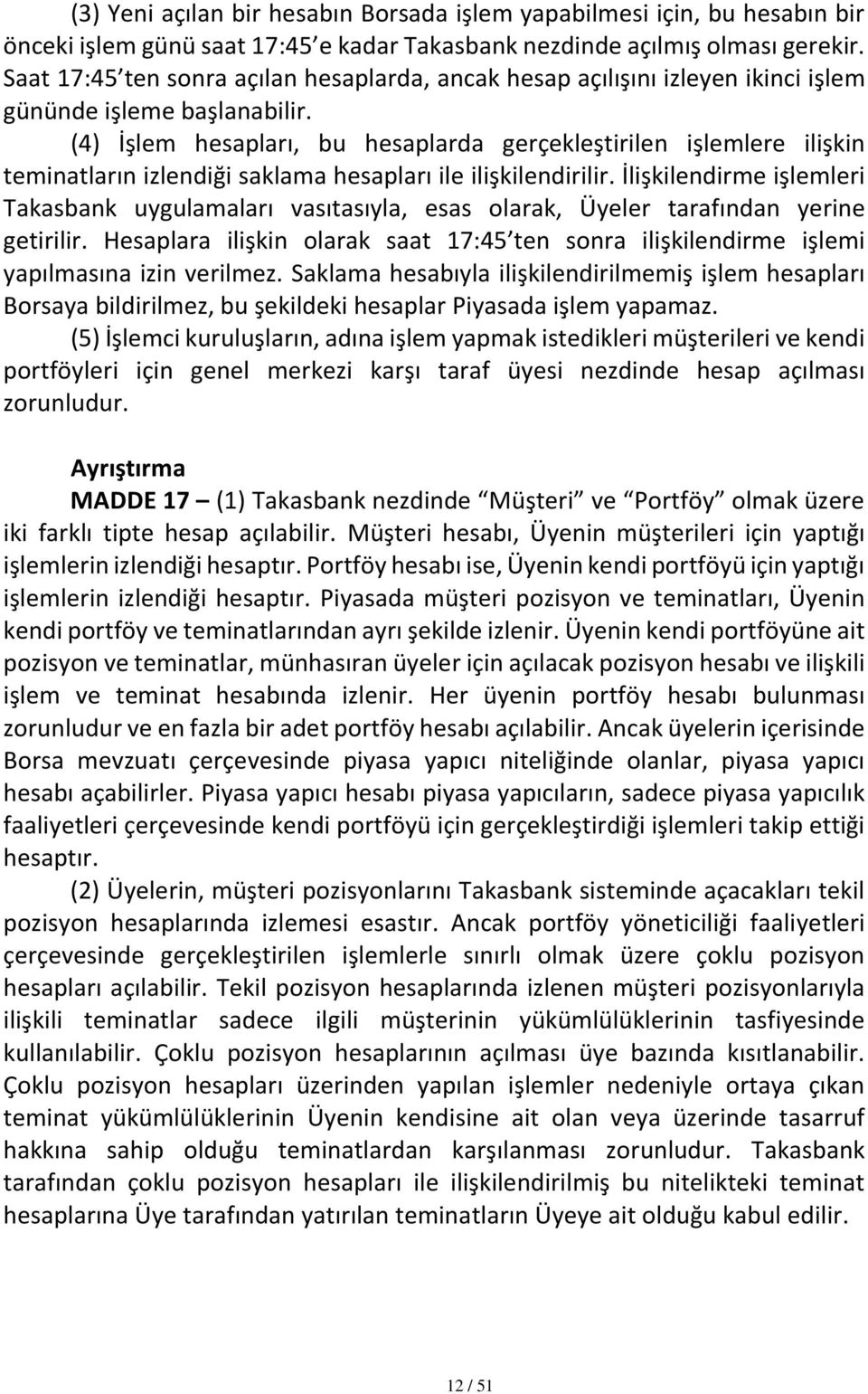 (4) İşlem hesapları, bu hesaplarda gerçekleştirilen işlemlere ilişkin teminatların izlendiği saklama hesapları ile ilişkilendirilir.