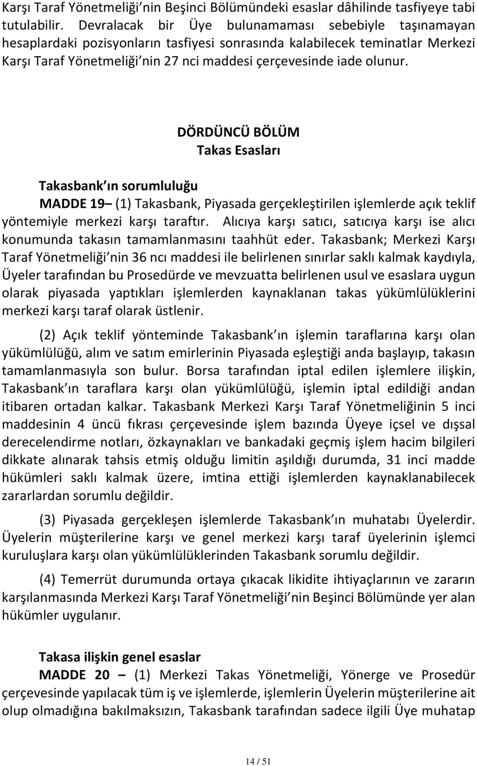 olunur. DÖRDÜNCÜ BÖLÜM Takas Esasları Takasbank ın sorumluluğu MADDE 19 (1) Takasbank, Piyasada gerçekleştirilen işlemlerde açık teklif yöntemiyle merkezi karşı taraftır.