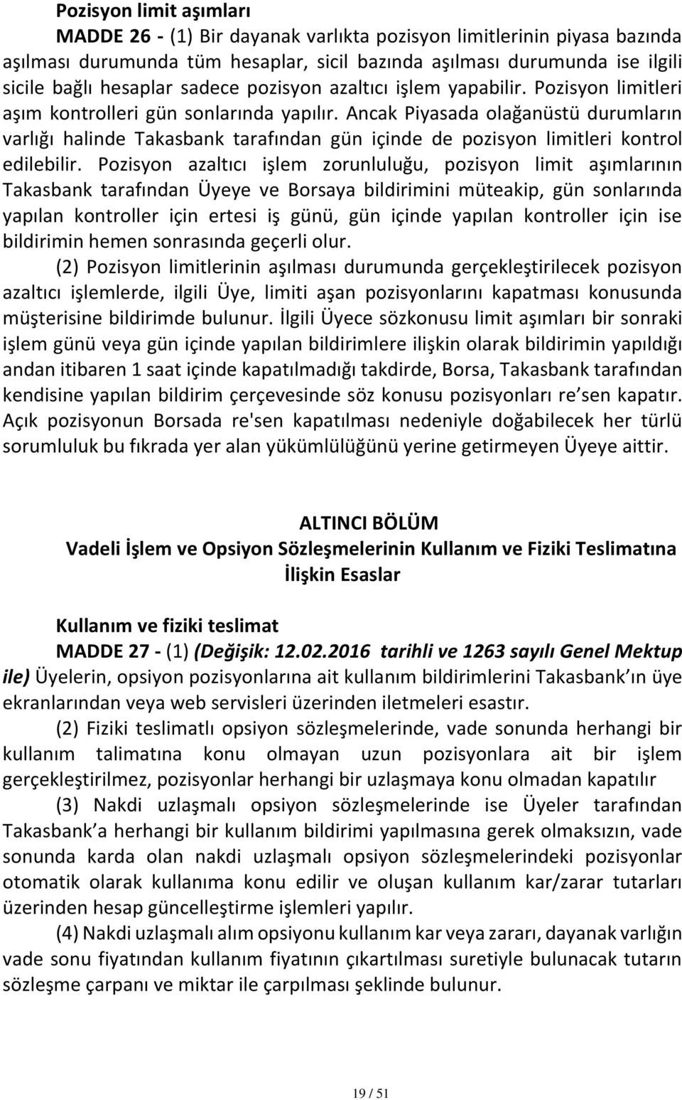 Ancak Piyasada olağanüstü durumların varlığı halinde Takasbank tarafından gün içinde de pozisyon limitleri kontrol edilebilir.