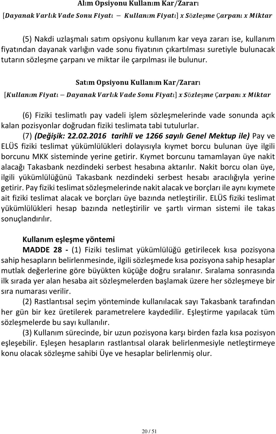 Satım Opsiyonu Kullanım Kar/Zararı [Kullanım Fiyatı Dayanak Varlık Vade Sonu Fiyatı] x Sözleşme Çarpanı x Miktar (6) Fiziki teslimatlı pay vadeli işlem sözleşmelerinde vade sonunda açık kalan