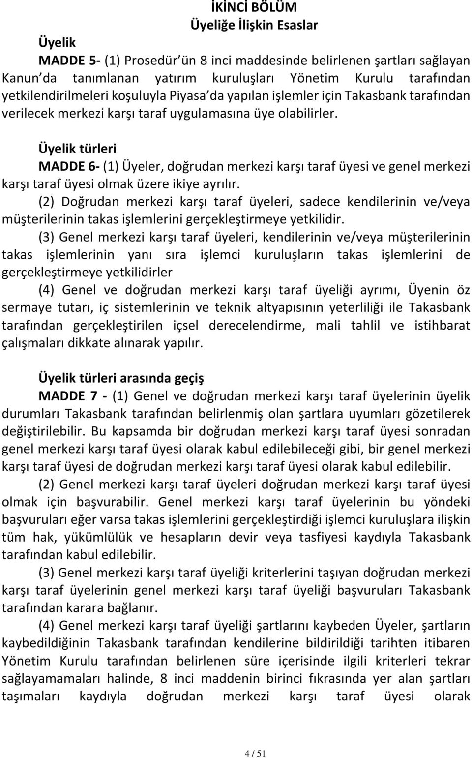 Üyelik türleri MADDE 6- (1) Üyeler, doğrudan merkezi karşı taraf üyesi ve genel merkezi karşı taraf üyesi olmak üzere ikiye ayrılır.