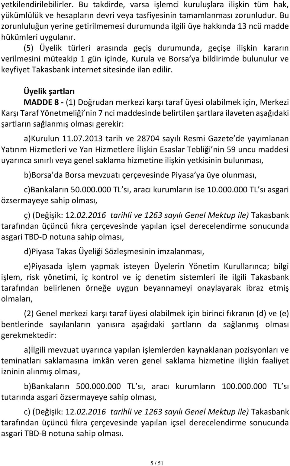 (5) Üyelik türleri arasında geçiş durumunda, geçişe ilişkin kararın verilmesini müteakip 1 gün içinde, Kurula ve Borsa ya bildirimde bulunulur ve keyfiyet Takasbank internet sitesinde ilan edilir.