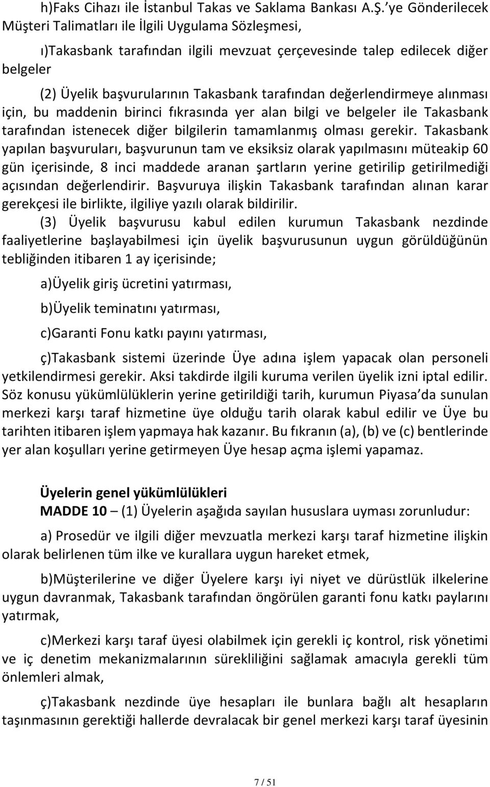 değerlendirmeye alınması için, bu maddenin birinci fıkrasında yer alan bilgi ve belgeler ile Takasbank tarafından istenecek diğer bilgilerin tamamlanmış olması gerekir.