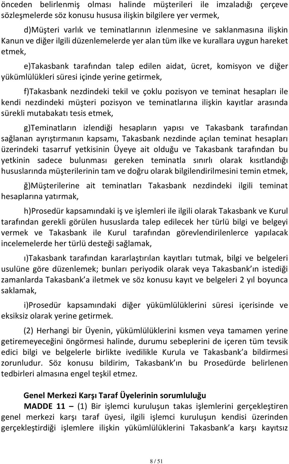 yerine getirmek, f)takasbank nezdindeki tekil ve çoklu pozisyon ve teminat hesapları ile kendi nezdindeki müşteri pozisyon ve teminatlarına ilişkin kayıtlar arasında sürekli mutabakatı tesis etmek,