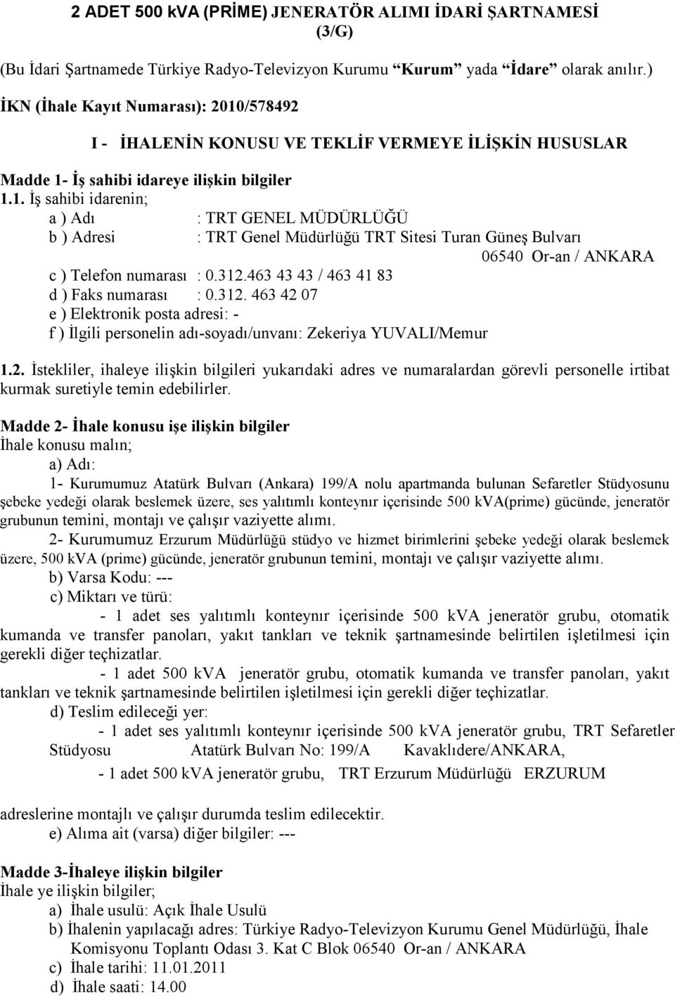 312.463 43 43 / 463 41 83 d ) Faks numarası : 0.312. 463 42 07 e ) Elektronik posta adresi: - f ) İlgili personelin adı-soyadı/unvanı: Zekeriya YUVALI/Memur 1.2. İstekliler, ihaleye ilişkin bilgileri yukarıdaki adres ve numaralardan görevli personelle irtibat kurmak suretiyle temin edebilirler.