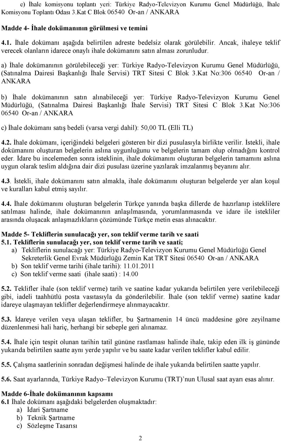 a) İhale dokümanının görülebileceği yer: Türkiye Radyo-Televizyon Kurumu Genel Müdürlüğü, (Satınalma Dairesi Başkanlığı İhale Servisi) TRT Sitesi C Blok 3.