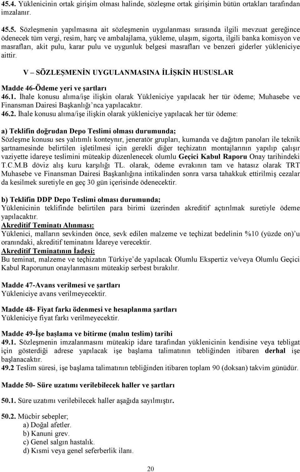 yükleniciye aittir. V SÖZLEŞMENİN UYGULANMASINA İLİŞKİN HUSUSLAR Madde 46-Ödeme yeri ve şartları 46.1.