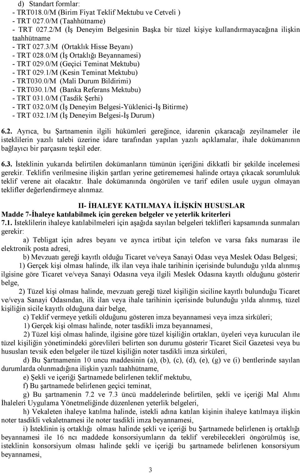 0/M (Geçici Teminat Mektubu) - TRT 029.1/M (Kesin Teminat Mektubu) - TRT030.0/M (Mali Durum Bildirimi) - TRT030.1/M (Banka Referans Mektubu) - TRT 031.0/M (Tasdik Şerhi) - TRT 032.