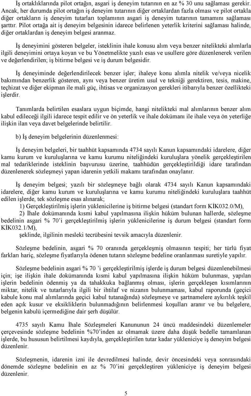 şarttır. Pilot ortağa ait iş deneyim belgesinin idarece belirlenen yeterlik kriterini sağlaması halinde, diğer ortaklardan iş deneyim belgesi aranmaz.