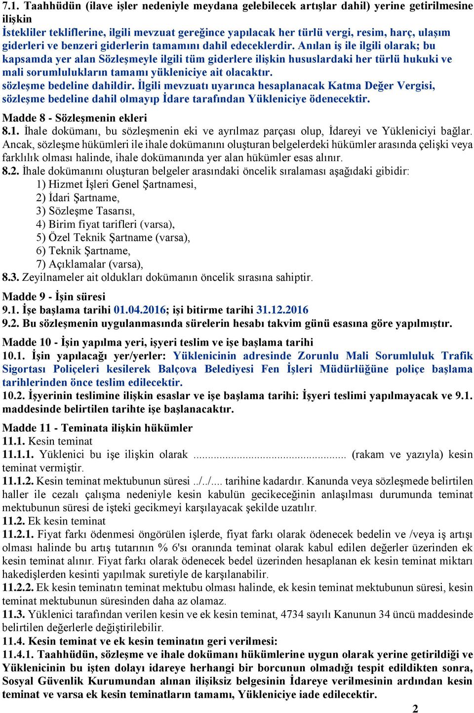 Anılan iş ile ilgili olarak; bu kapsamda yer alan Sözleşmeyle ilgili tüm giderlere ilişkin hususlardaki her türlü hukuki ve mali sorumlulukların tamamı yükleniciye ait olacaktır.