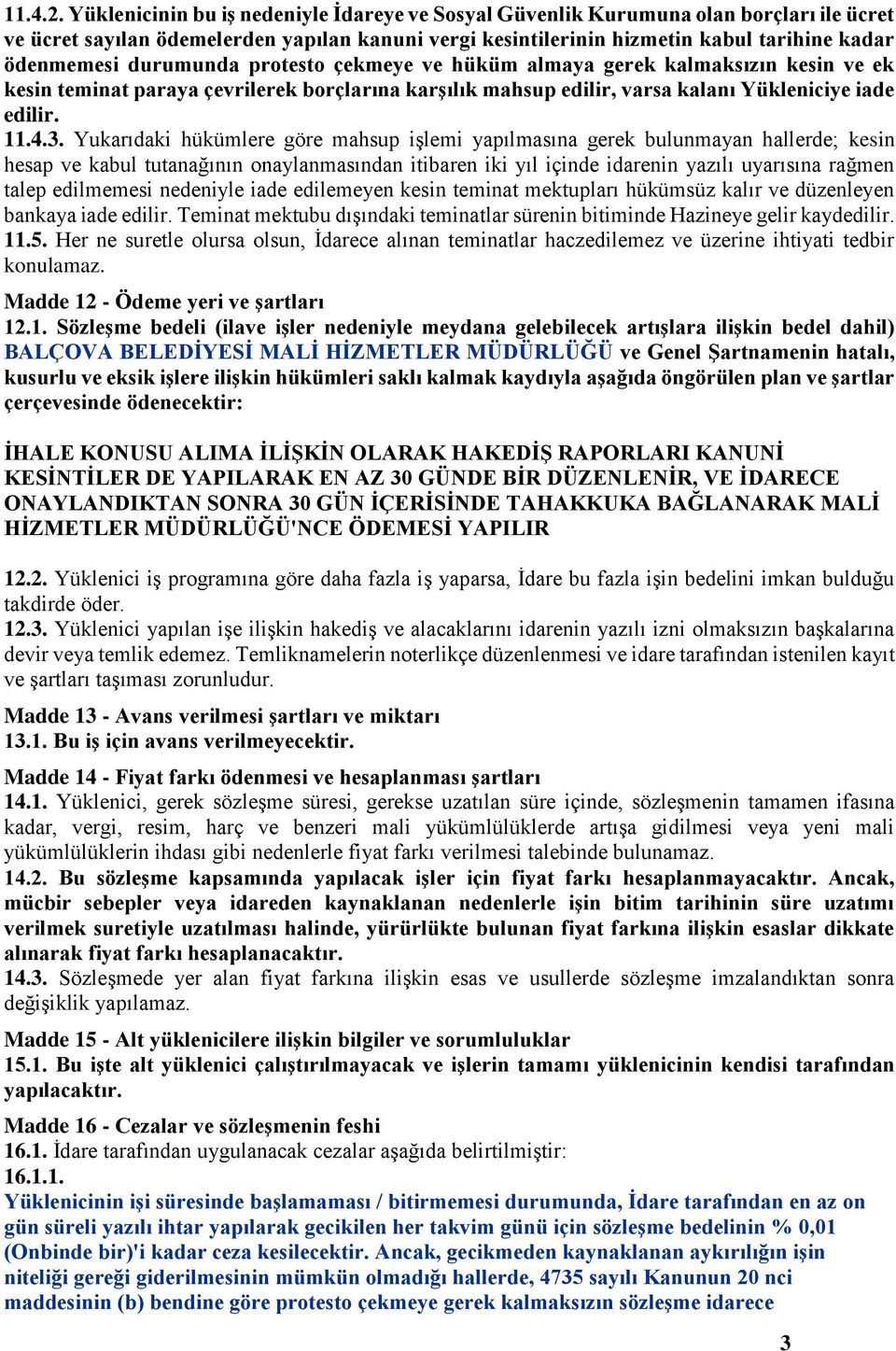 durumunda protesto çekmeye ve hüküm almaya gerek kalmaksızın kesin ve ek kesin teminat paraya çevrilerek borçlarına karşılık mahsup edilir, varsa kalanı Yükleniciye iade edilir. 11.4.3.