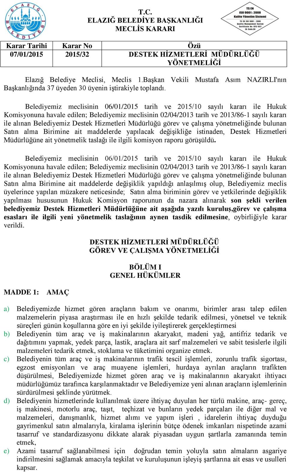 Hizmetleri Müdürlüğü görev ve çalışma yönetmeliğinde bulunan Satın alma Birimine ait maddelerde yapılacak değişikliğe istinaden, Destek Hizmetleri Müdürlüğüne ait yönetmelik taslağı ile ilgili