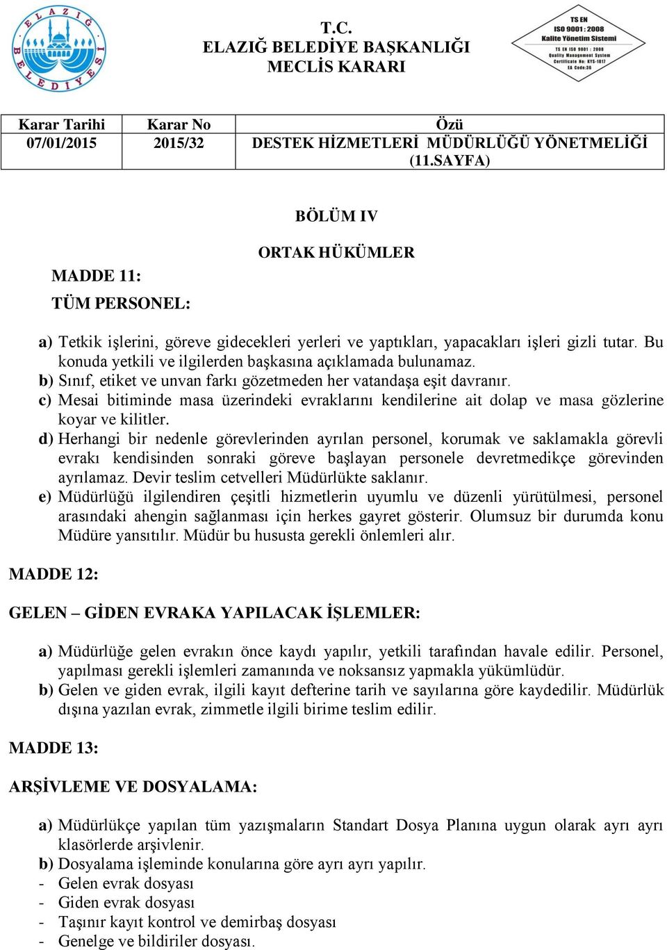 c) Mesai bitiminde masa üzerindeki evraklarını kendilerine ait dolap ve masa gözlerine koyar ve kilitler.