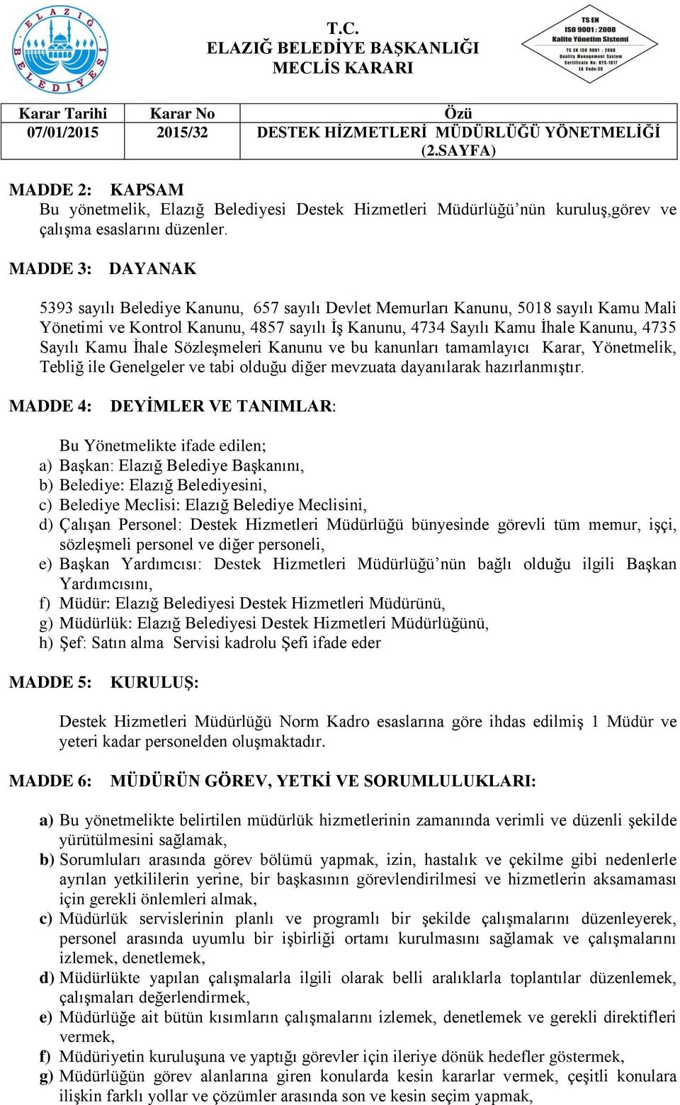 Kamu İhale Sözleşmeleri Kanunu ve bu kanunları tamamlayıcı Karar, Yönetmelik, Tebliğ ile Genelgeler ve tabi olduğu diğer mevzuata dayanılarak hazırlanmıştır.