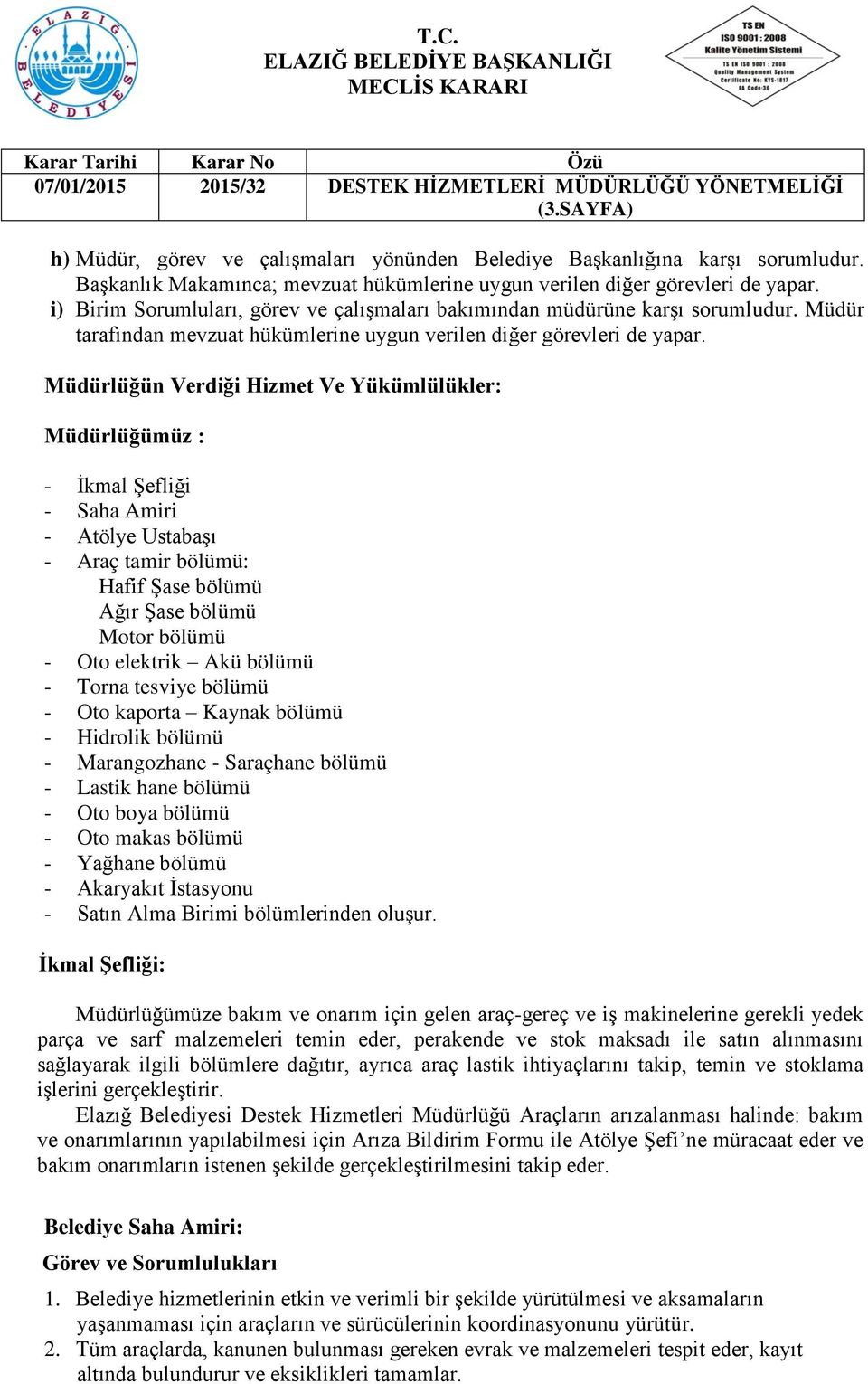 Müdürlüğün Verdiği Hizmet Ve Yükümlülükler: Müdürlüğümüz : - İkmal Şefliği - Saha Amiri - Atölye Ustabaşı - Araç tamir bölümü: Hafif Şase bölümü Ağır Şase bölümü Motor bölümü - Oto elektrik Akü