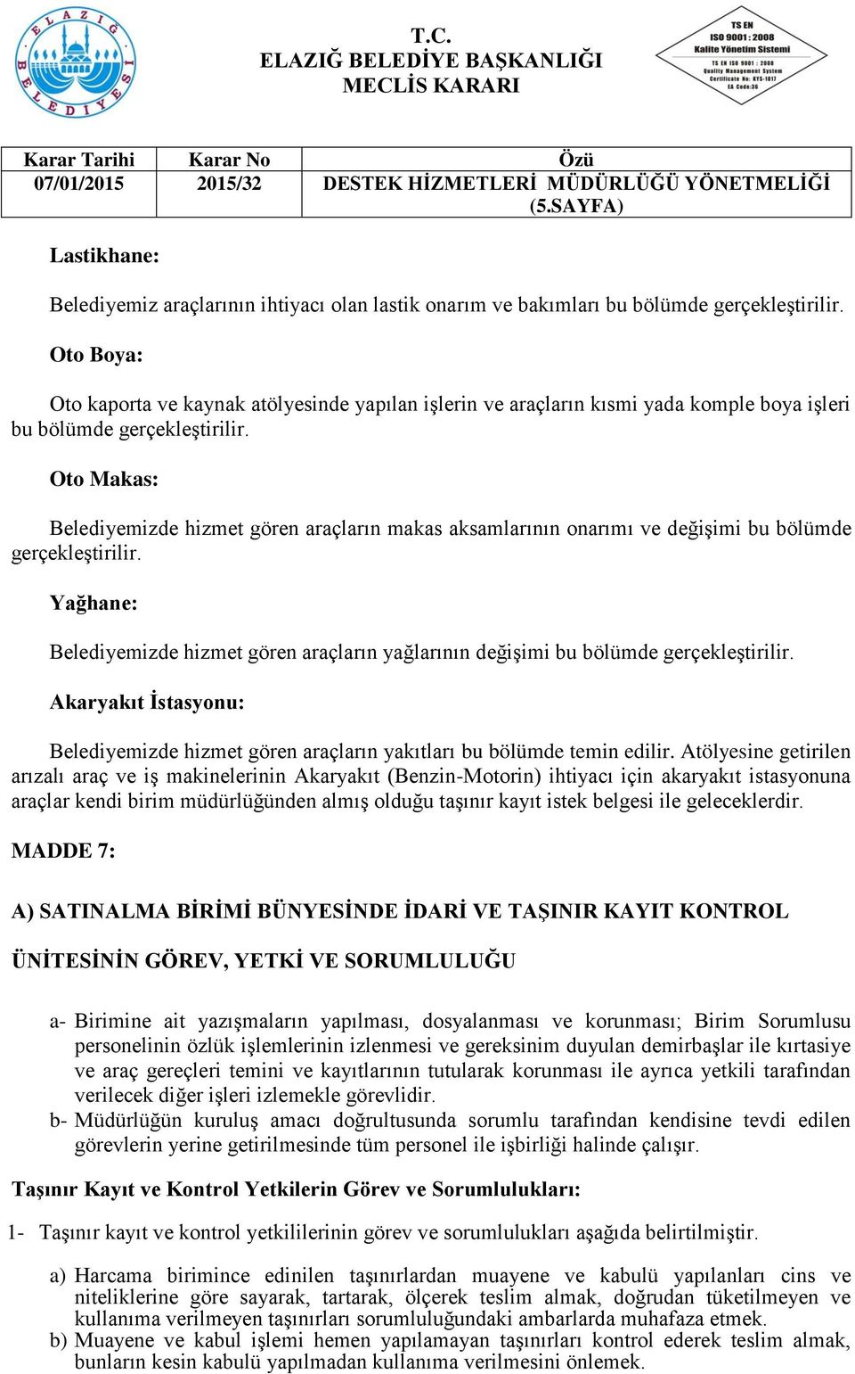 Oto Makas: Belediyemizde hizmet gören araçların makas aksamlarının onarımı ve değişimi bu bölümde gerçekleştirilir.