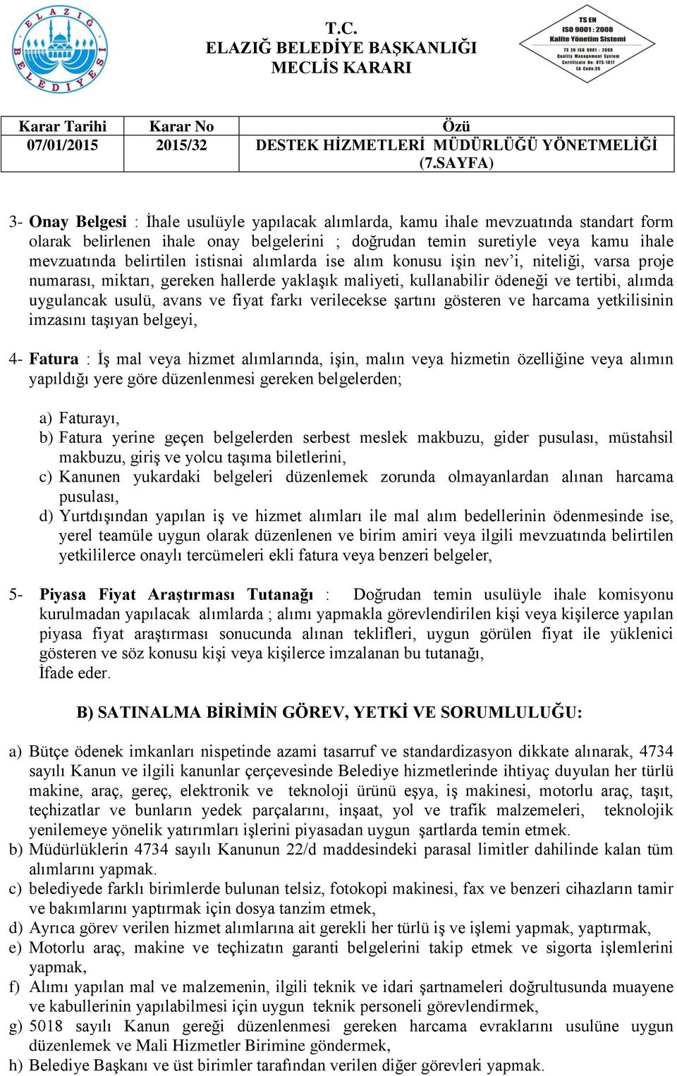 ve fiyat farkı verilecekse şartını gösteren ve harcama yetkilisinin imzasını taşıyan belgeyi, 4- Fatura : İş mal veya hizmet alımlarında, işin, malın veya hizmetin özelliğine veya alımın yapıldığı