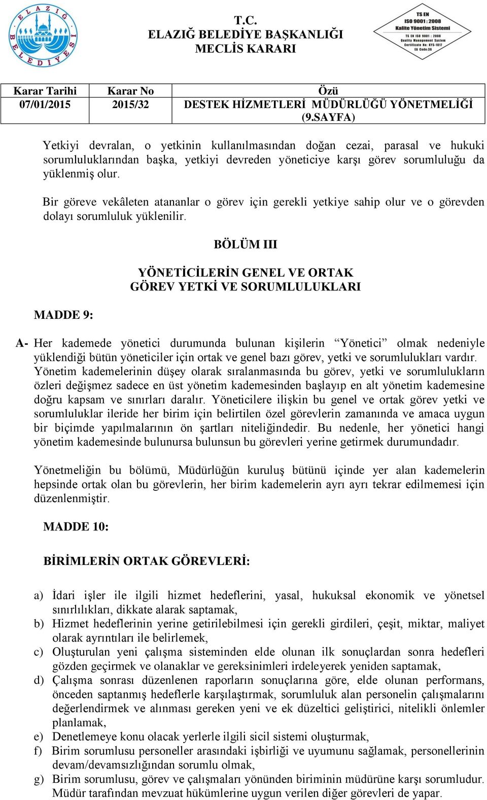 MADDE 9: BÖLÜM III YÖNETİCİLERİN GENEL VE ORTAK GÖREV YETKİ VE SORUMLULUKLARI A- Her kademede yönetici durumunda bulunan kişilerin Yönetici olmak nedeniyle yüklendiği bütün yöneticiler için ortak ve