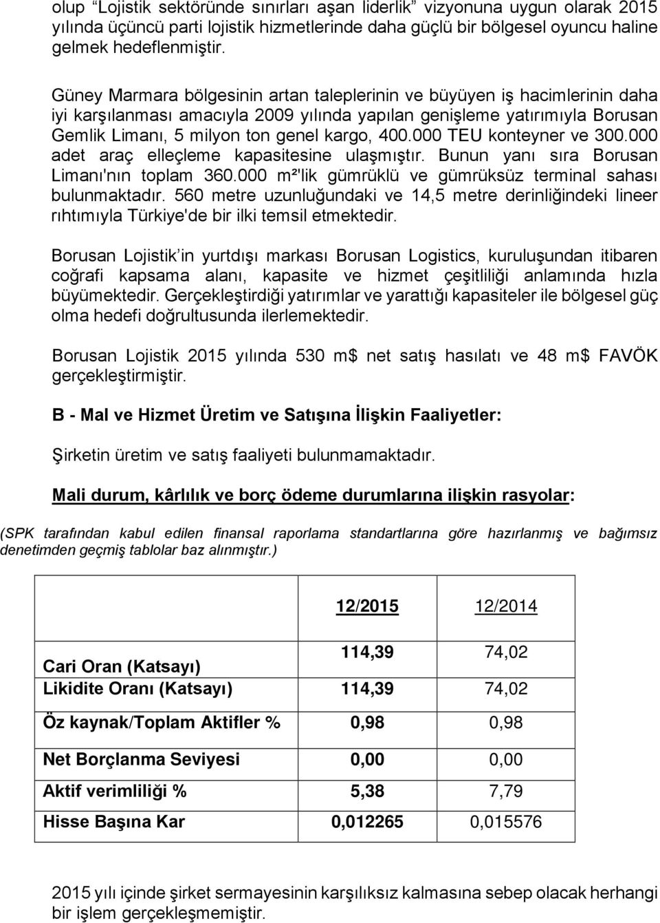 000 TEU konteyner ve 300.000 adet araç elleçleme kapasitesine ulaşmıştır. Bunun yanı sıra Borusan Limanı'nın toplam 360.000 m²'lik gümrüklü ve gümrüksüz terminal sahası bulunmaktadır.