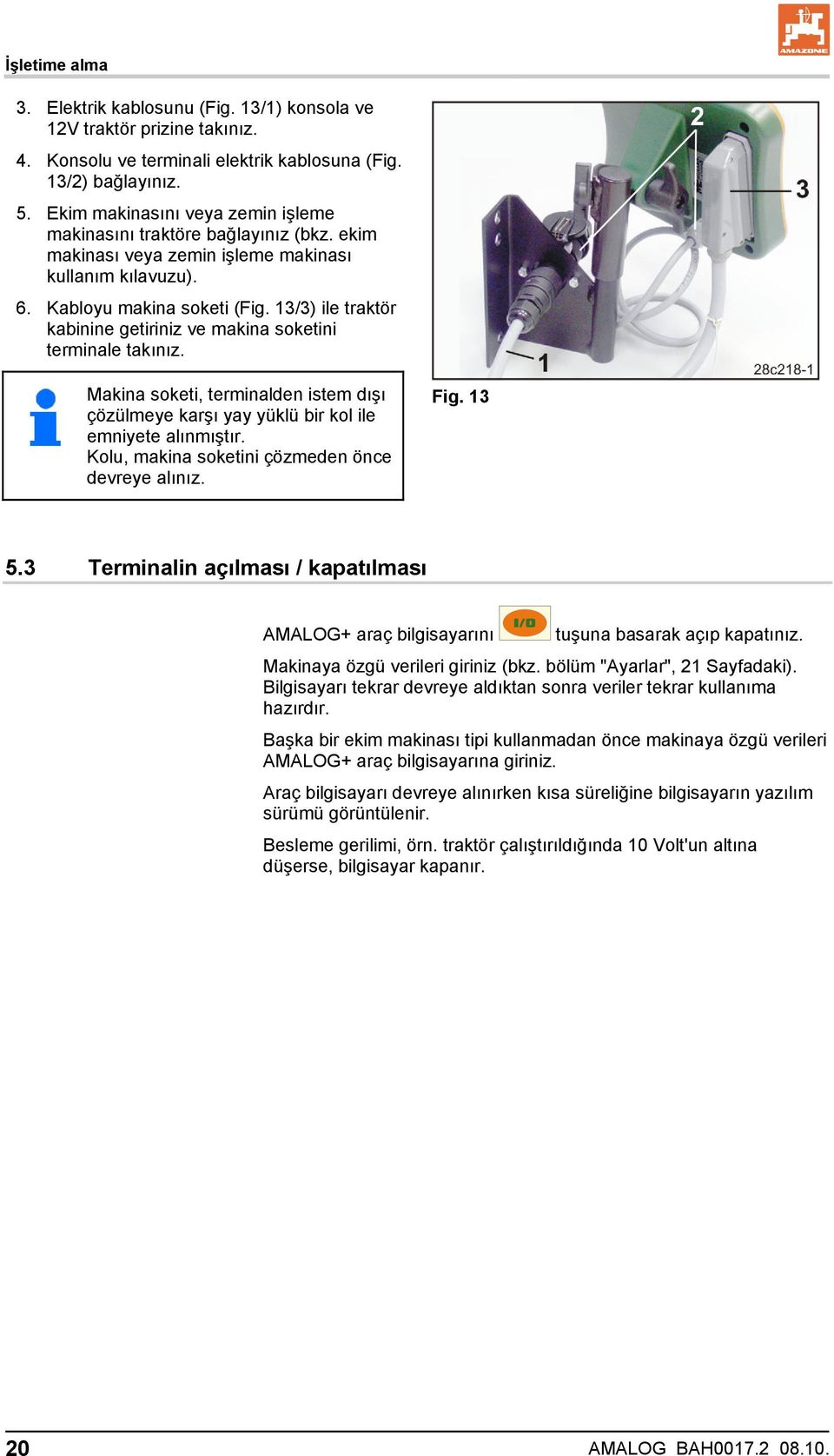 13/3) ile traktör kabinine getiriniz ve makina soketini terminale takınız. Makina soketi, terminalden istem dışı çözülmeye karşı yay yüklü bir kol ile emniyete alınmıştır.