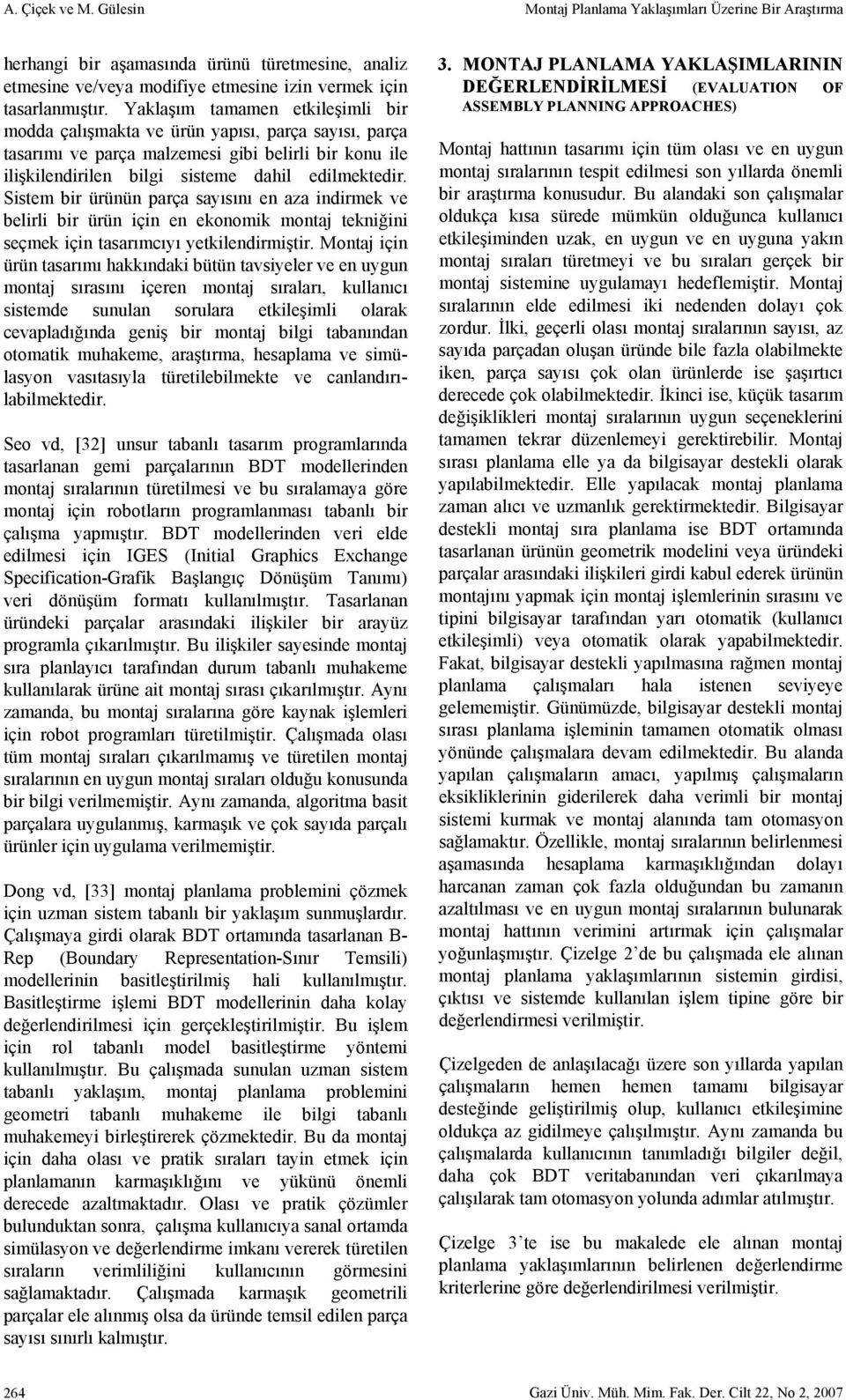 Sistem bir ürünün parça sayısını en aza indirmek ve belirli bir ürün için en ekonomik montaj tekniğini seçmek için tasarımcıyı yetkilendirmiştir.