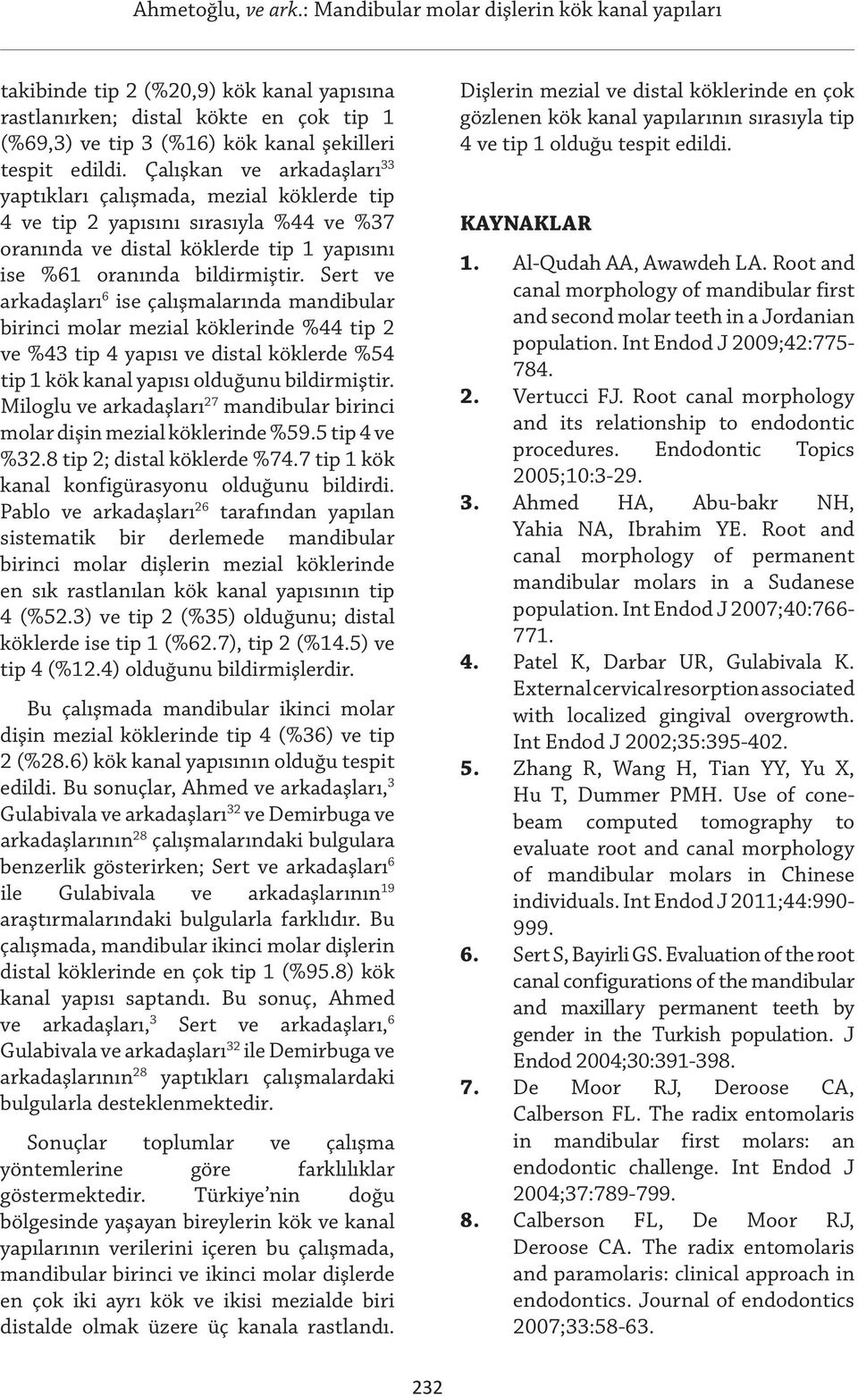 Sert ve arkadaşları 6 ise çalışmalarında mandibular birinci molar mezial köklerinde %44 tip 2 ve %43 tip 4 yapısı ve distal köklerde %54 tip 1 kök kanal yapısı olduğunu bildirmiştir.