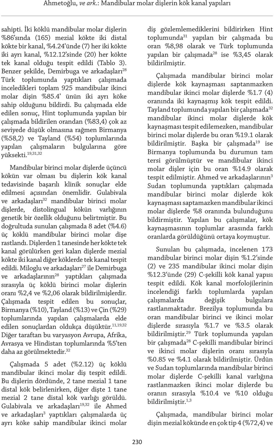 Benzer şekilde, Demirbuga ve arkadaşları 28 Türk toplumunda yaptıkları çalışmada inceledikleri toplam 925 mandibular ikinci molar dişin %85.4 ünün iki ayrı köke sahip olduğunu bildirdi.