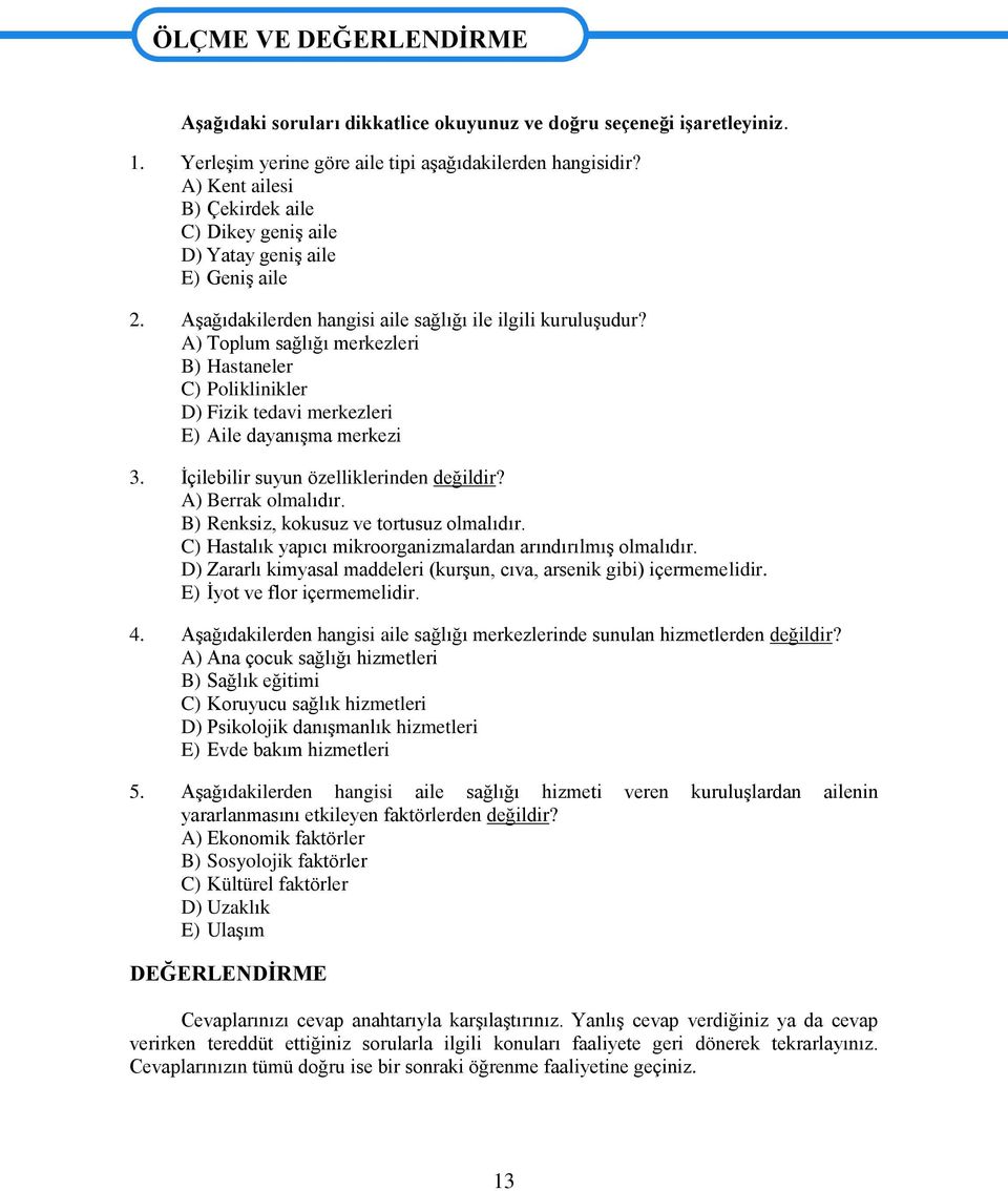 A) Toplum sağlığı merkezleri B) Hastaneler C) Poliklinikler D) Fizik tedavi merkezleri E) Aile dayanıģma merkezi 3. Ġçilebilir suyun özelliklerinden değildir? A) Berrak olmalıdır.