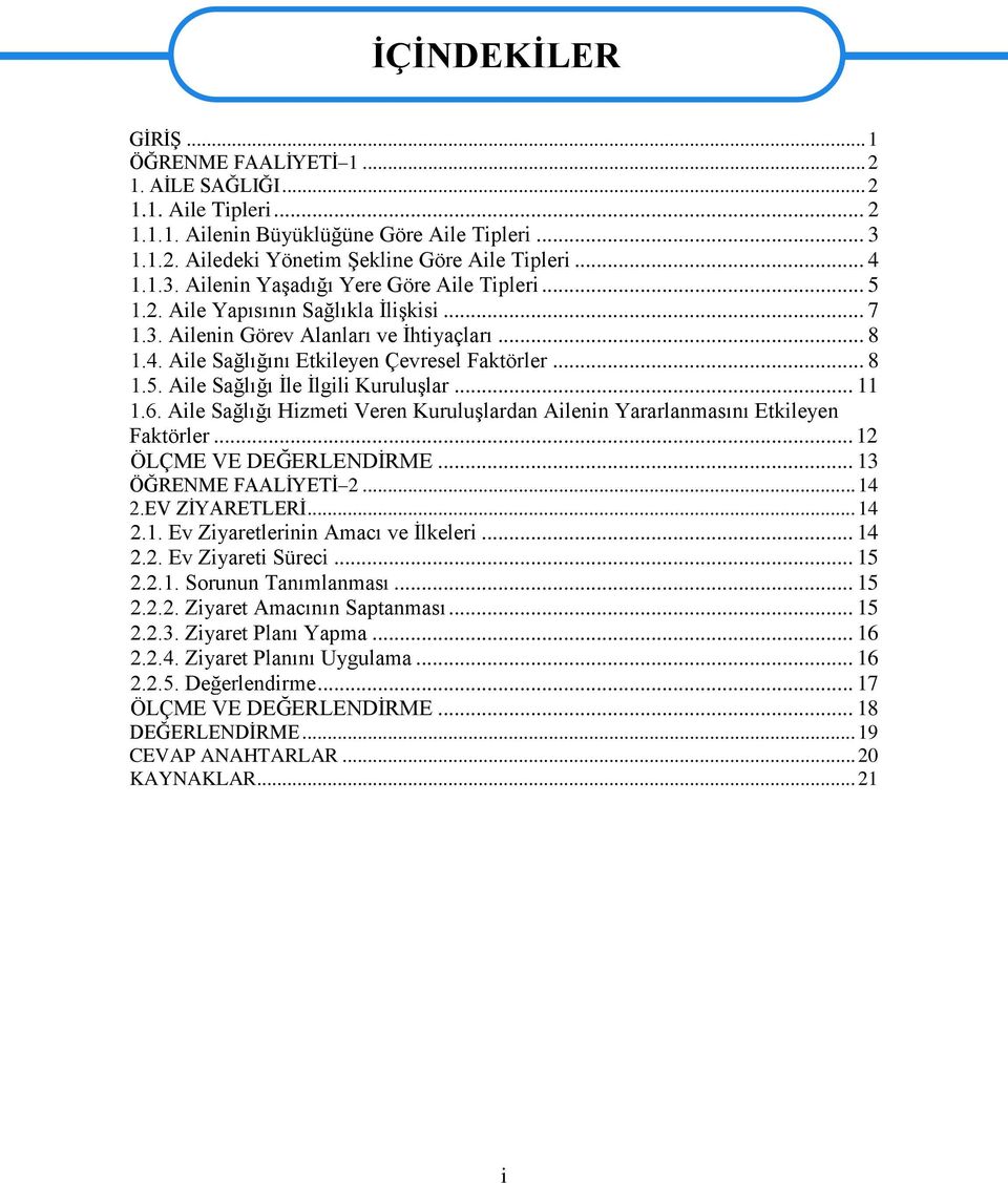 .. 11 1.6. Aile Sağlığı Hizmeti Veren KuruluĢlardan Ailenin Yararlanmasını Etkileyen Faktörler... 12 ÖLÇME VE DEĞERLENDĠRME... 13 ÖĞRENME FAALĠYETĠ 2... 14 2.EV ZĠYARETLERĠ... 14 2.1. Ev Ziyaretlerinin Amacı ve Ġlkeleri.