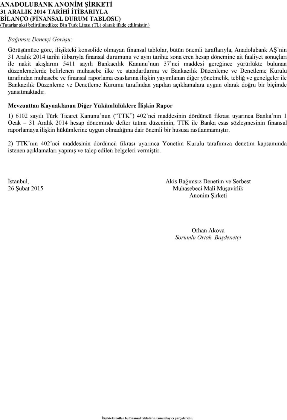 yürürlükte bulunan düzenlemelerde belirlenen muhasebe ilke ve standartlarına ve Bankacılık Düzenleme ve Denetleme Kurulu tarafından muhasebe ve finansal raporlama esaslarına ilişkin yayımlanan diğer