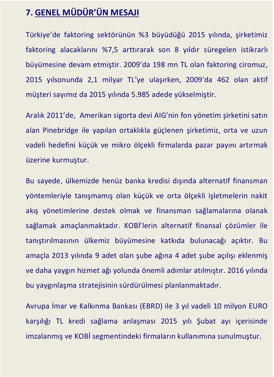 Aralık 2011 de, Amerikan sigorta devi AIG nin fon yönetim şirketini satın alan Pinebridge ile yapılan ortaklıkla güçlenen şirketimiz, orta ve uzun vadeli hedefini küçük ve mikro ölçekli firmalarda