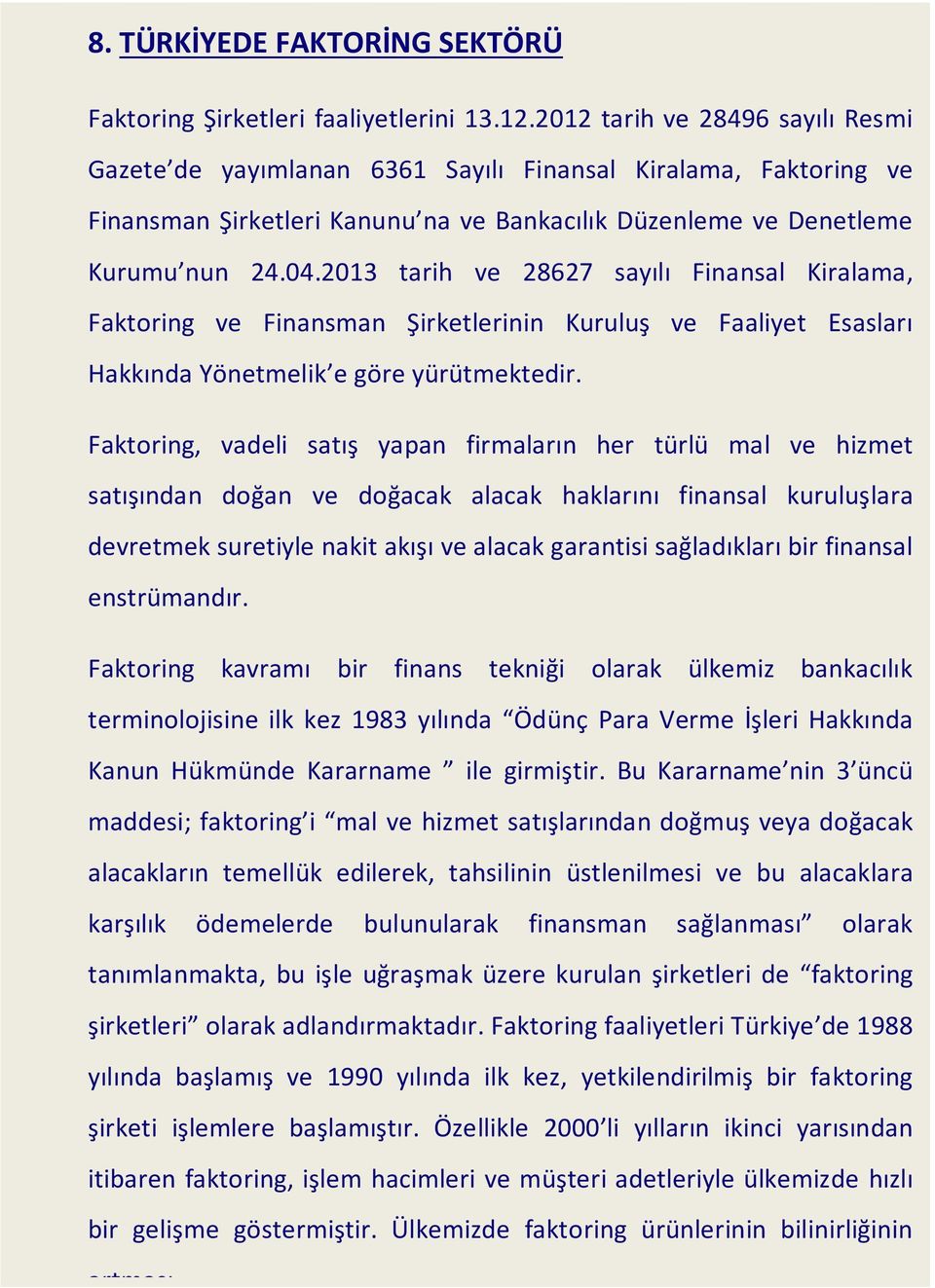 2013 tarih ve 28627 sayılı Finansal Kiralama, Faktoring ve Finansman Şirketlerinin Kuruluş ve Faaliyet Esasları Hakkında Yönetmelik e göre yürütmektedir.