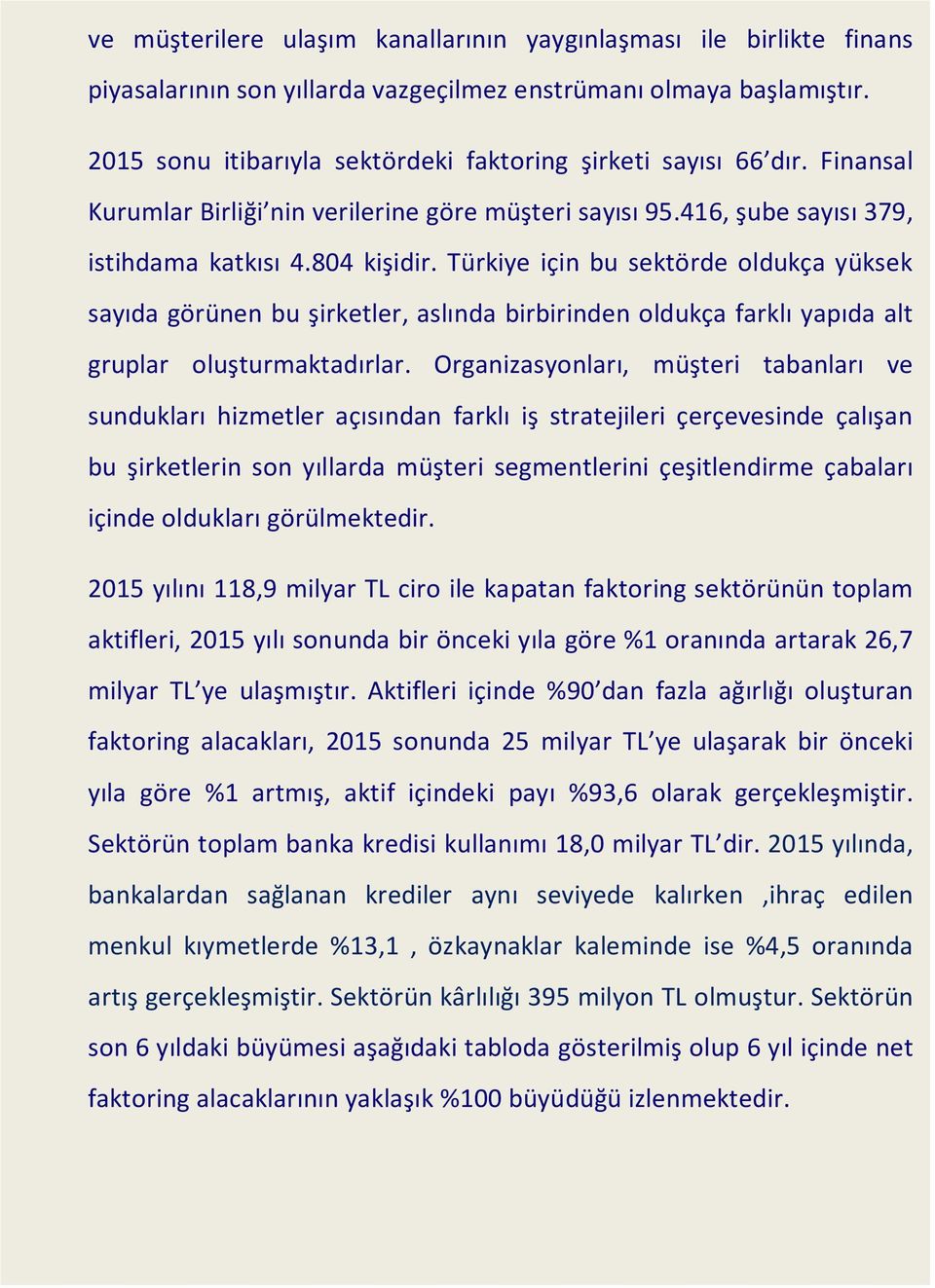 Türkiye için bu sektörde oldukça yüksek sayıda görünen bu şirketler, aslında birbirinden oldukça farklı yapıda alt gruplar oluşturmaktadırlar.