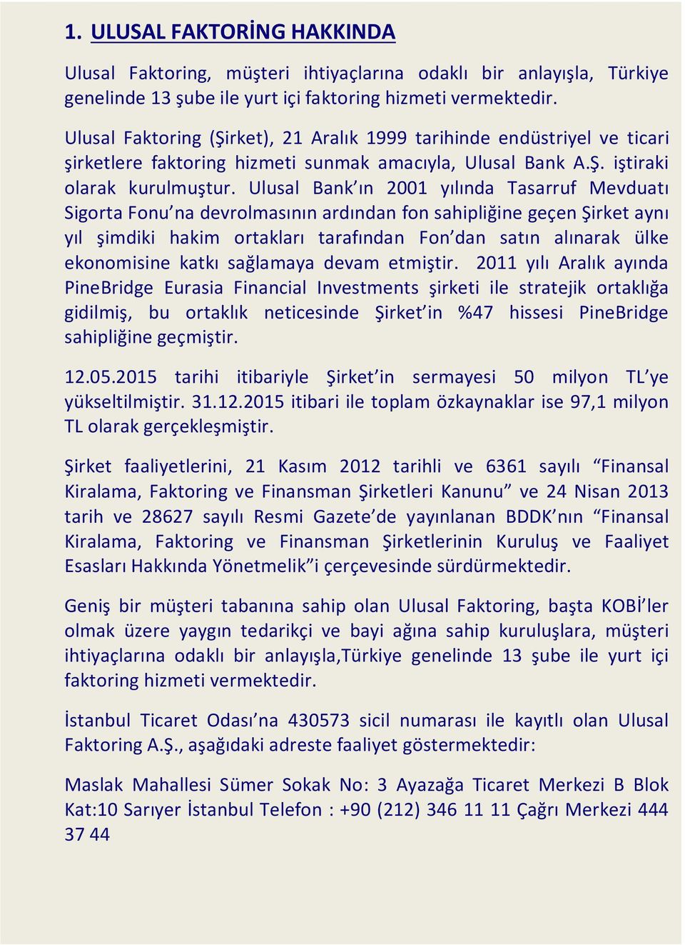 Ulusal Bank ın 2001 yılında Tasarruf Mevduatı Sigorta Fonu na devrolmasının ardından fon sahipliğine geçen Şirket aynı yıl şimdiki hakim ortakları tarafından Fon dan satın alınarak ülke ekonomisine