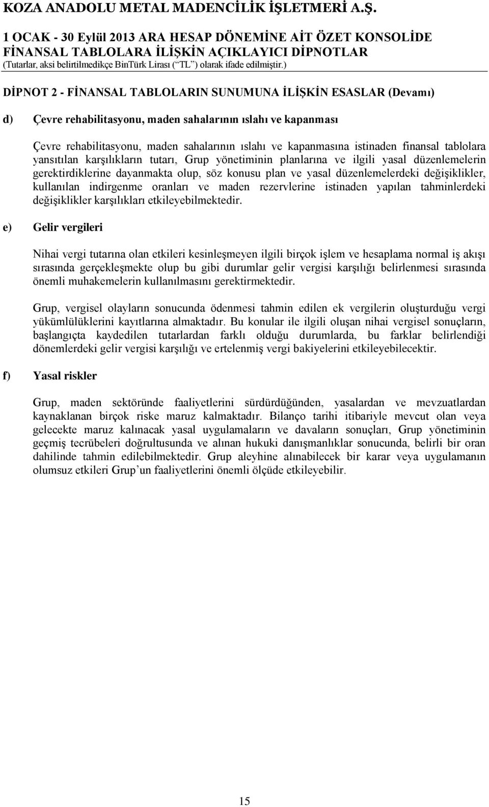 dayanmakta olup, söz konusu plan ve yasal düzenlemelerdeki değişiklikler, kullanılan indirgenme oranları ve maden rezervlerine istinaden yapılan tahminlerdeki değişiklikler karşılıkları