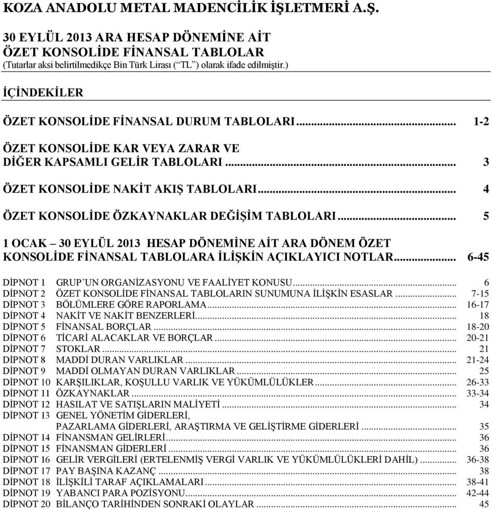 .. 4 ÖZET KONSOLİDE ÖZKAYNAKLAR DEĞİŞİM TABLOLARI... 5 1 OCAK 30 EYLÜL 2013 HESAP DÖNEMİNE AİT ARA DÖNEM ÖZET KONSOLİDE FİNANSAL TABLOLARA İLİŞKİN AÇIKLAYICI NOTLAR.