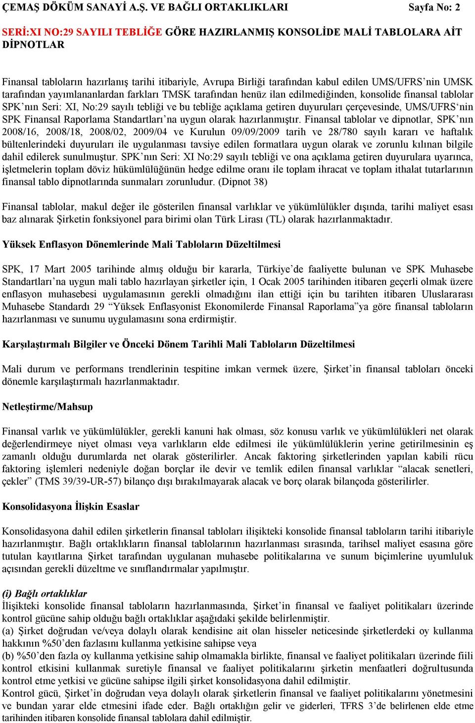 VE BAĞLI ORTAKLIKLARI Sayfa No: 2 Finansal tabloların hazırlanış tarihi itibariyle, Avrupa Birliği tarafından kabul edilen UMS/UFRS nin UMSK tarafından yayımlananlardan farkları TMSK tarafından henüz