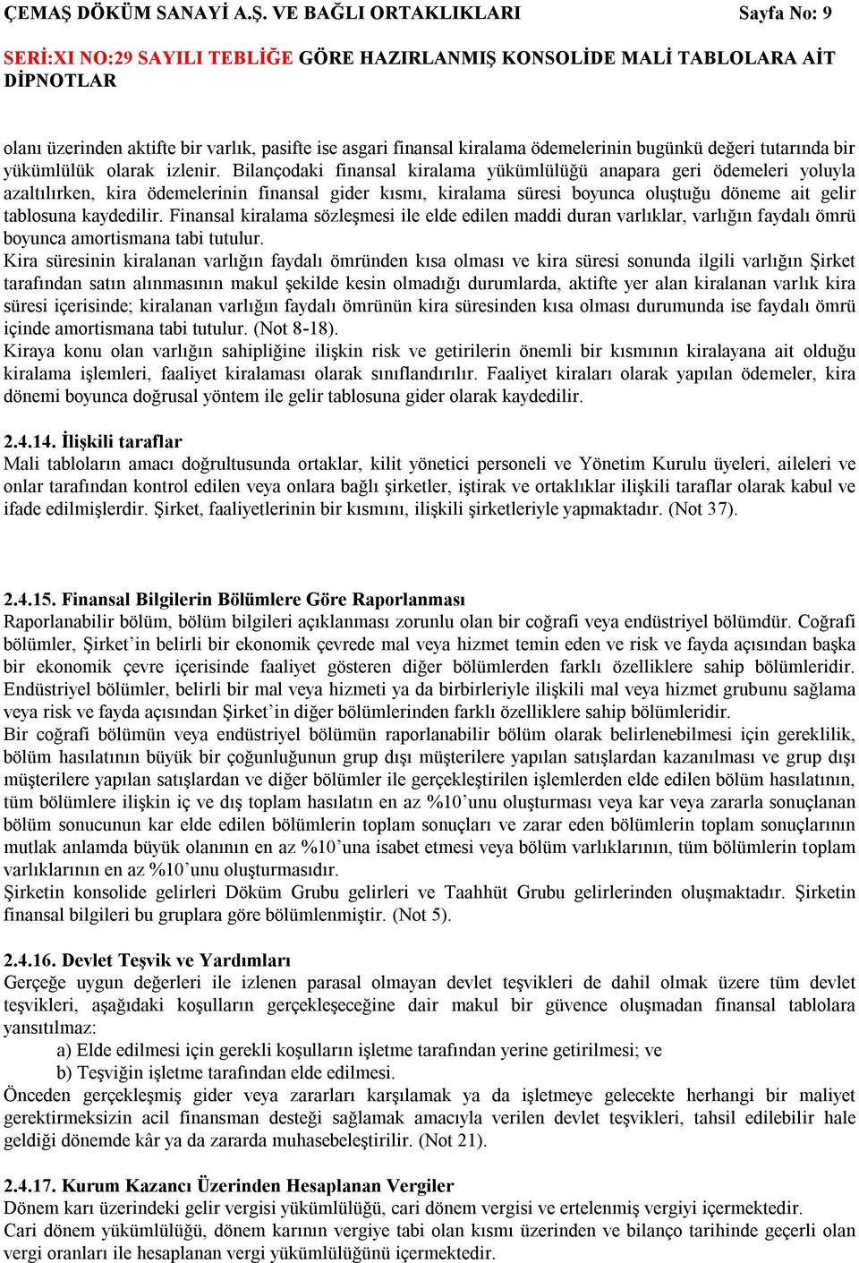 Finansal kiralama sözleşmesi ile elde edilen maddi duran varlıklar, varlığın faydalı ömrü boyunca amortismana tabi tutulur.