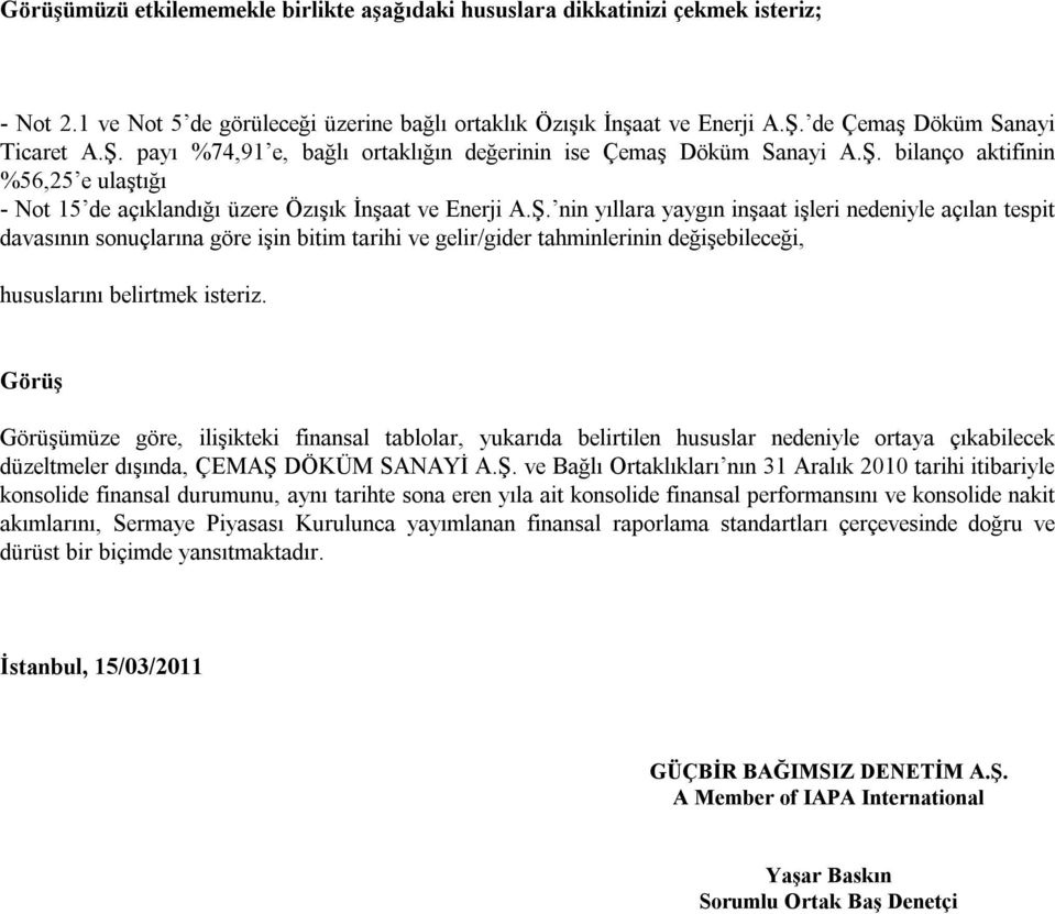 Görüş Görüşümüze göre, ilişikteki finansal tablolar, yukarıda belirtilen hususlar nedeniyle ortaya çıkabilecek düzeltmeler dışında, ÇEMAŞ 