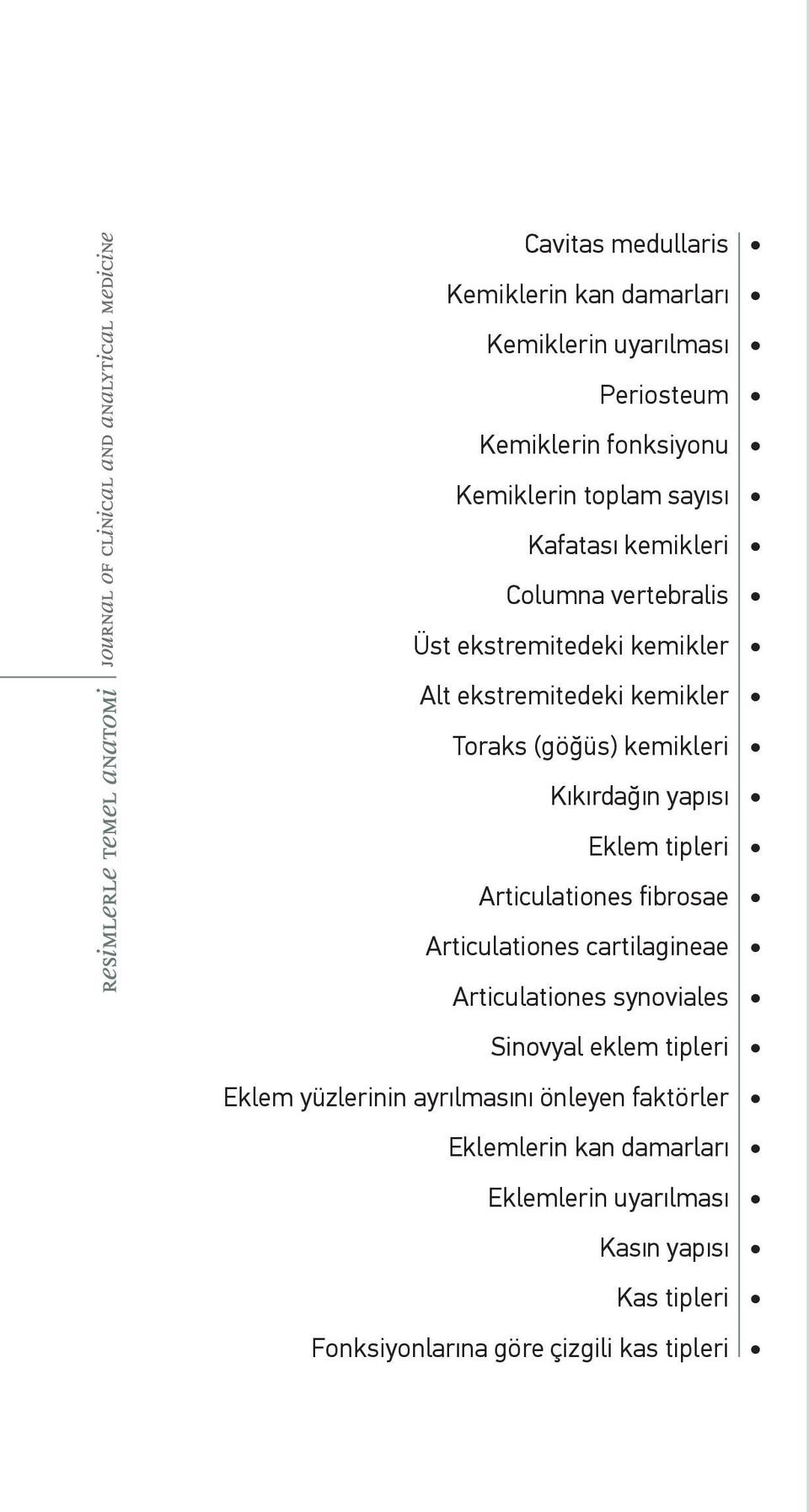 tipleri Articulationes fibrosae Articulationes cartilagineae Articulationes synoviales Sinovyal eklem tipleri Eklem yüzlerinin