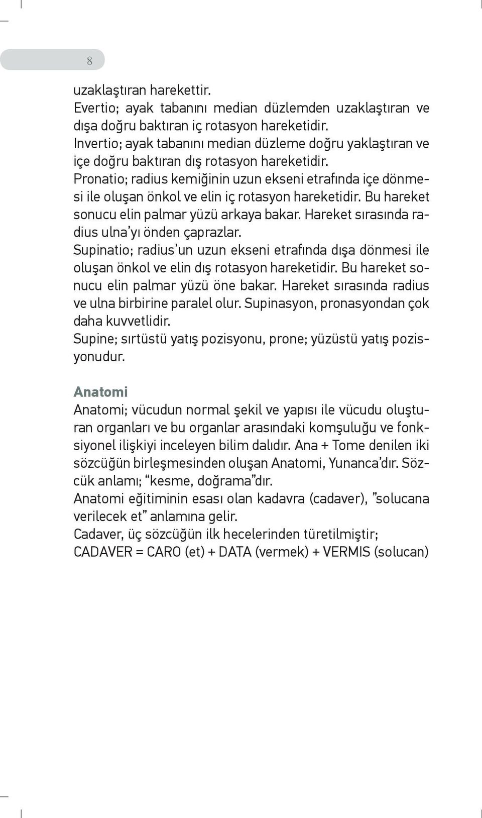 Pronatio; radius kemiğinin uzun ekseni etrafında içe dönmesi ile oluşan önkol ve elin iç rotasyon hareketidir. Bu hareket sonucu elin palmar yüzü arkaya bakar.