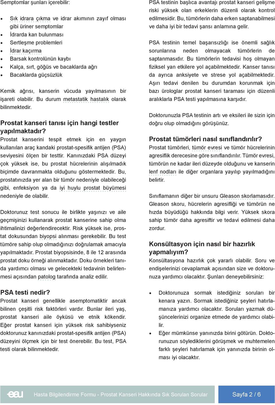 Prostat kanseri tanısı için hangi testler yapılmaktadır? Prostat kanserini tespit etmek için en yaygın kullanılan araç kandaki prostat-spesifik antijen (PSA) seviyesini ölçen bir testtir.