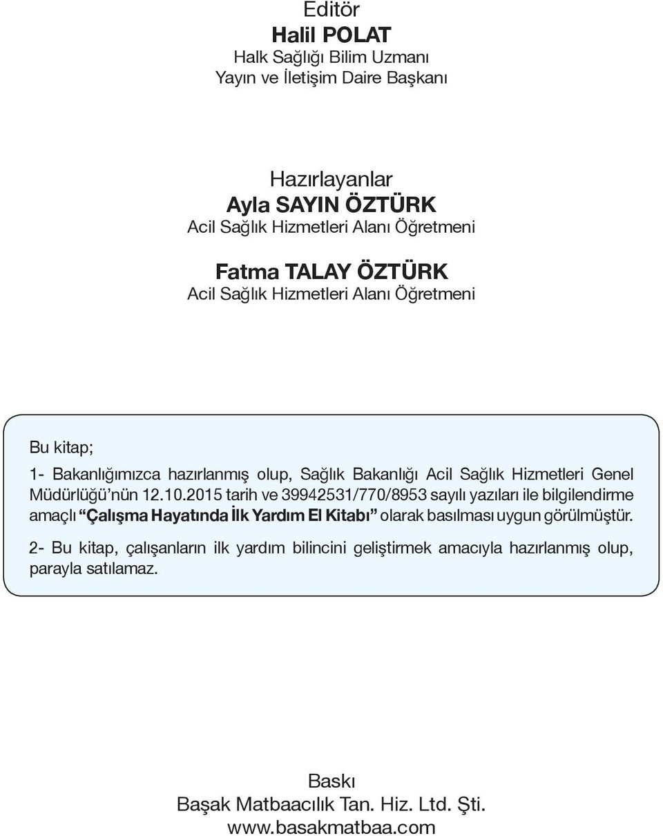 12.10.2015 tarih ve 39942531/770/8953 sayılı yazıları ile bilgilendirme amaçlı Çalışma Hayatında İlk Yardım El Kitabı olarak basılması uygun görülmüştür.