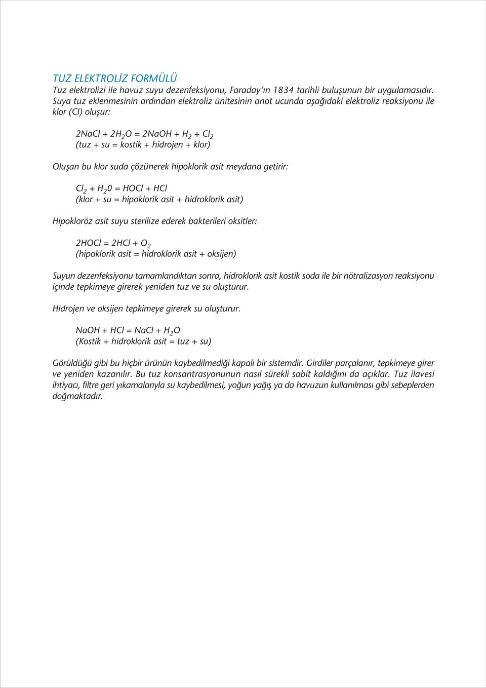 Oluflan bu klor suda çözünerek hipoklorik asit meydana getirir: Cl 2 + H 2 0 = HOCl + HCl (klor + su = hipoklorik asit + hidroklorik asit) Hipokloröz asit suyu sterilize ederek bakterileri oksitler: