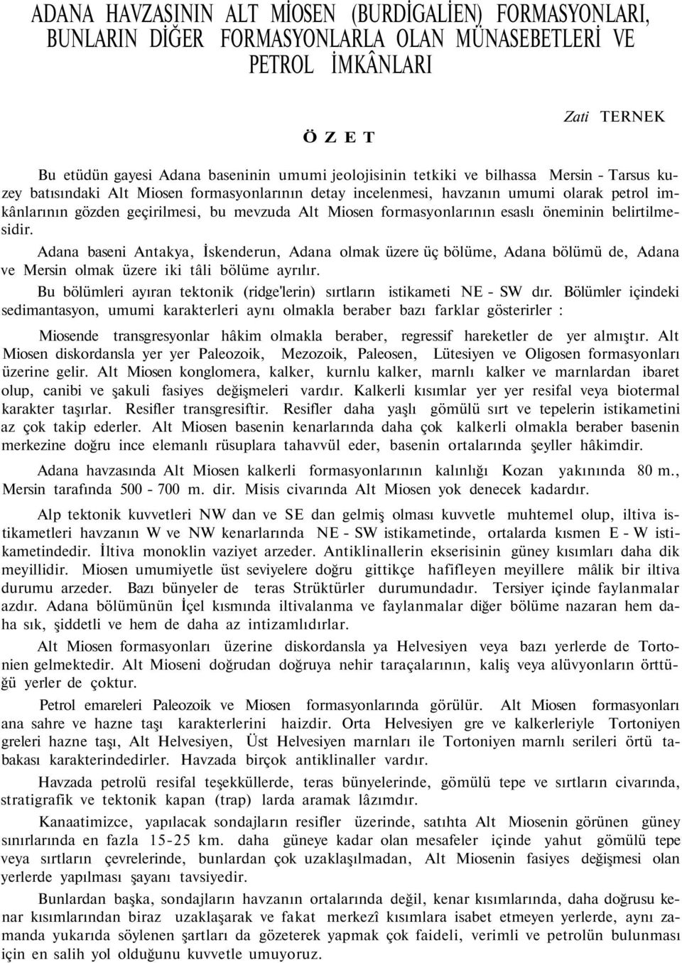 formasyonlarının esaslı öneminin belirtilmesidir. Adana baseni Antakya, İskenderun, Adana olmak üzere üç bölüme, Adana bölümü de, Adana ve Mersin olmak üzere iki tâli bölüme ayrılır.