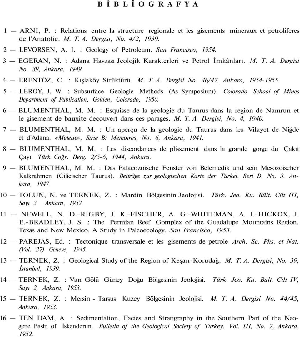 5 LEROY, J. W. : Subsurface Geologie Methods (As Symposium). Colorado School of Mines Department of Publication, Golden, Colorado, 1950. 6 BLUMENTHAL, M. M. : Esquisse de la geologie du Taurus dans la region de Namrun et le gisement de bauxite decouvert dans ces parages.