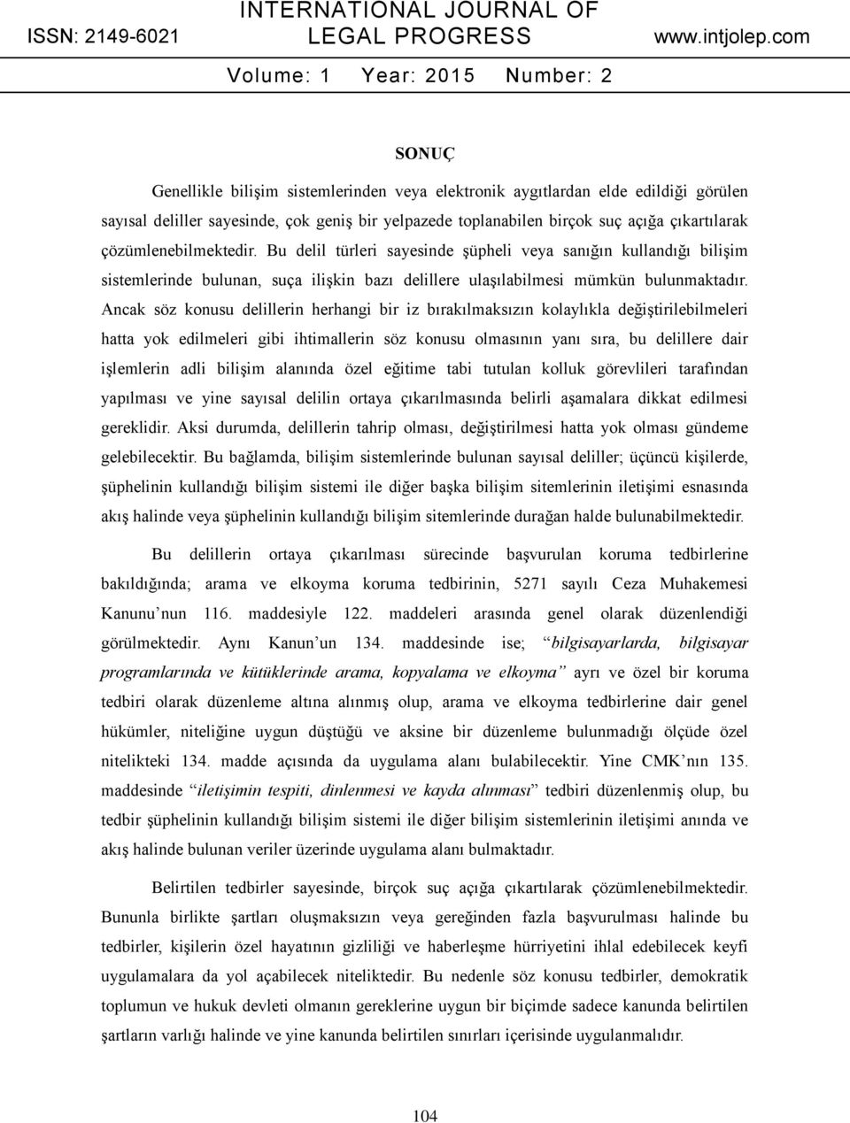 Ancak söz konusu delillerin herhangi bir iz bırakılmaksızın kolaylıkla değiştirilebilmeleri hatta yok edilmeleri gibi ihtimallerin söz konusu olmasının yanı sıra, bu delillere dair işlemlerin adli